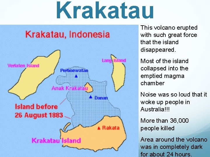 Krakatau This volcano erupted with such great force that the island disappeared. Most of