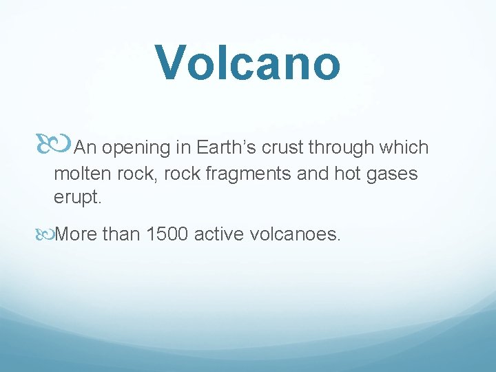 Volcano An opening in Earth’s crust through which molten rock, rock fragments and hot
