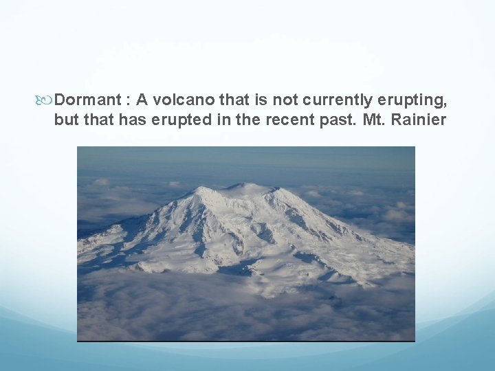  Dormant : A volcano that is not currently erupting, but that has erupted