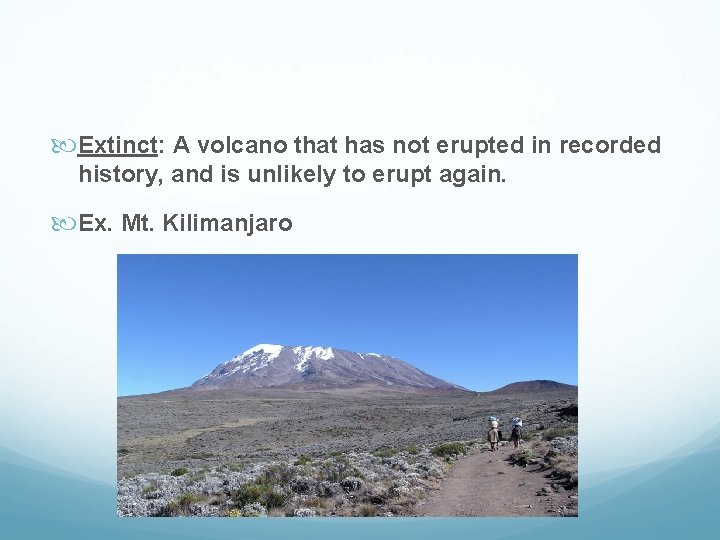  Extinct: A volcano that has not erupted in recorded history, and is unlikely