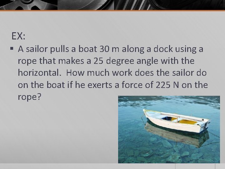 EX: § A sailor pulls a boat 30 m along a dock using a