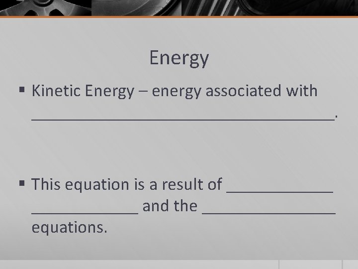 Energy § Kinetic Energy – energy associated with _________________. § This equation is a