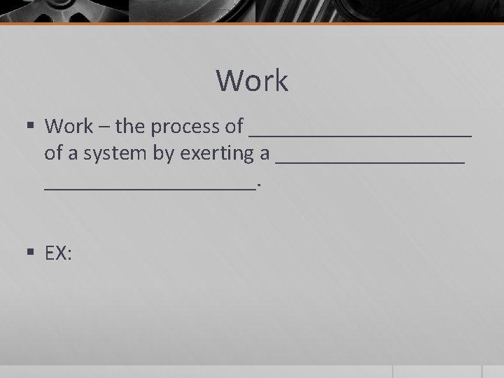 Work § Work – the process of __________ of a system by exerting a