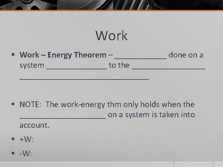 Work § Work – Energy Theorem – ______ done on a system _______ to