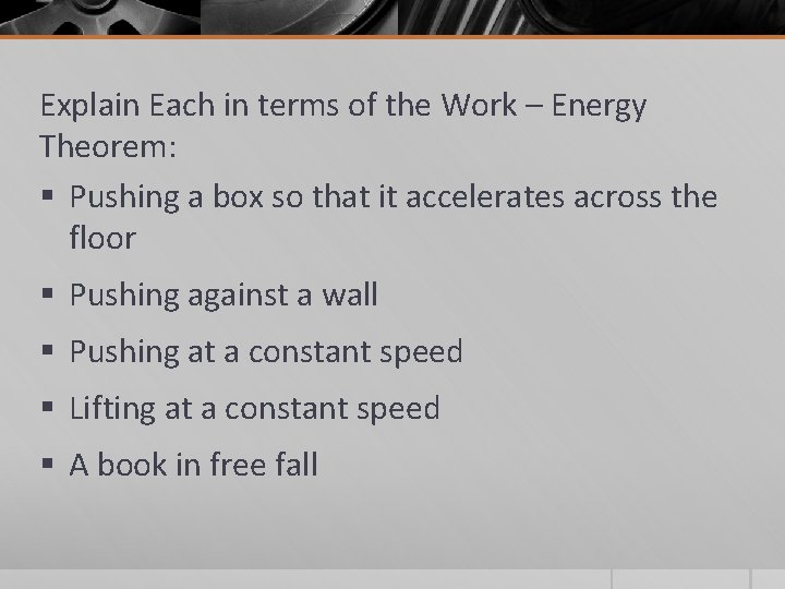 Explain Each in terms of the Work – Energy Theorem: § Pushing a box