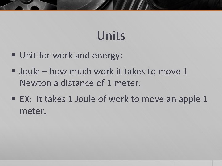Units § Unit for work and energy: § Joule – how much work it