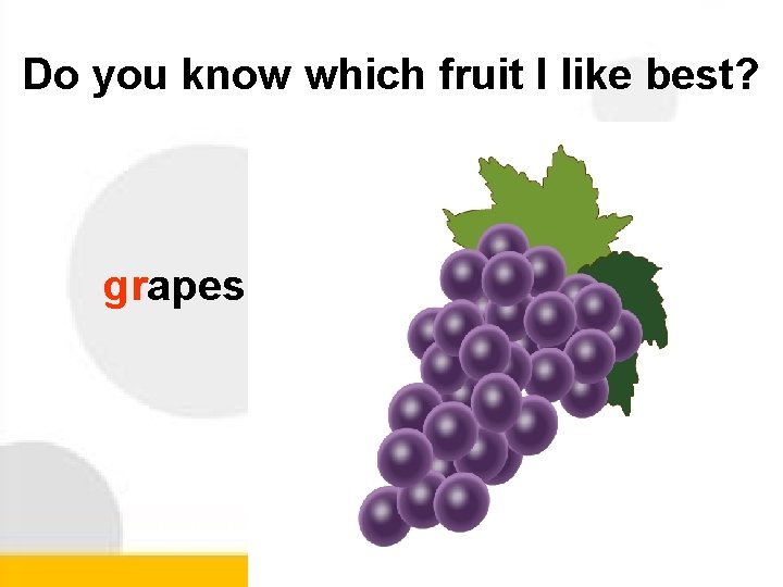 Do you know which fruit I like best? grapes 