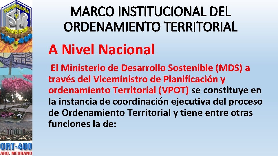 MARCO INSTITUCIONAL DEL ORDENAMIENTO TERRITORIAL A Nivel Nacional El Ministerio de Desarrollo Sostenible (MDS)