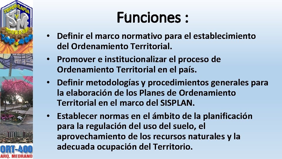 Funciones : • Definir el marco normativo para el establecimiento del Ordenamiento Territorial. •