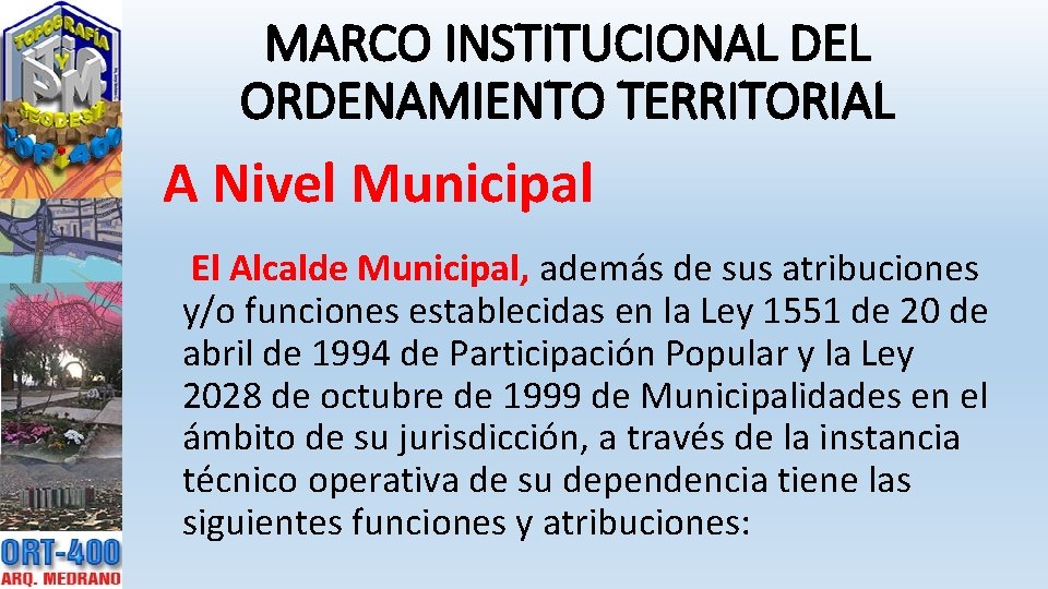 MARCO INSTITUCIONAL DEL ORDENAMIENTO TERRITORIAL A Nivel Municipal El Alcalde Municipal, además de sus