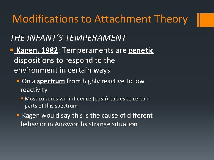 Modifications to Attachment Theory THE INFANT’S TEMPERAMENT § Kagen, 1982: Temperaments are genetic dispositions
