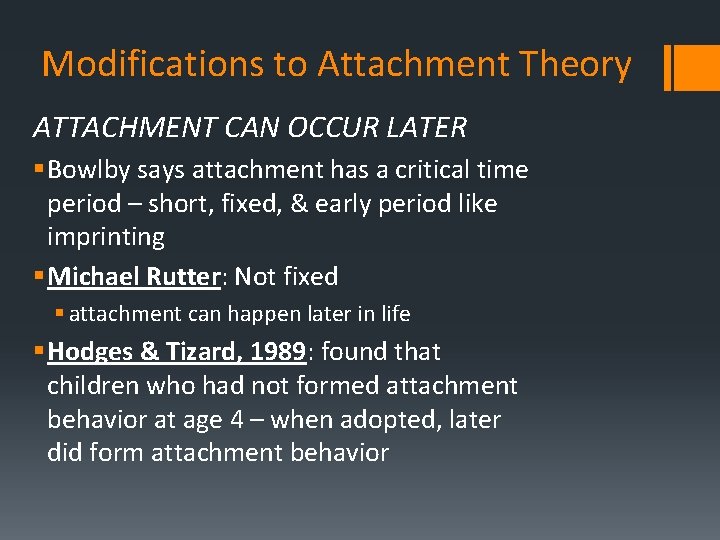 Modifications to Attachment Theory ATTACHMENT CAN OCCUR LATER § Bowlby says attachment has a