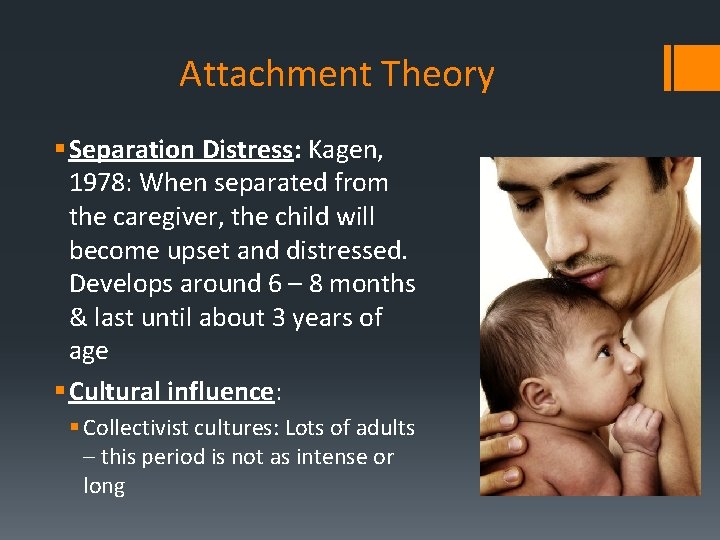 Attachment Theory § Separation Distress: Kagen, 1978: When separated from the caregiver, the child