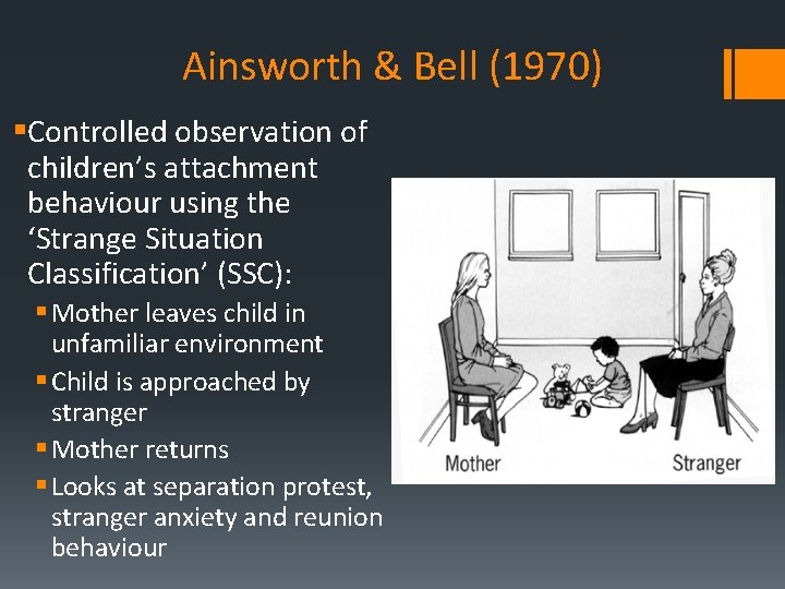 Ainsworth & Bell (1970) §Controlled observation of children’s attachment behaviour using the ‘Strange Situation