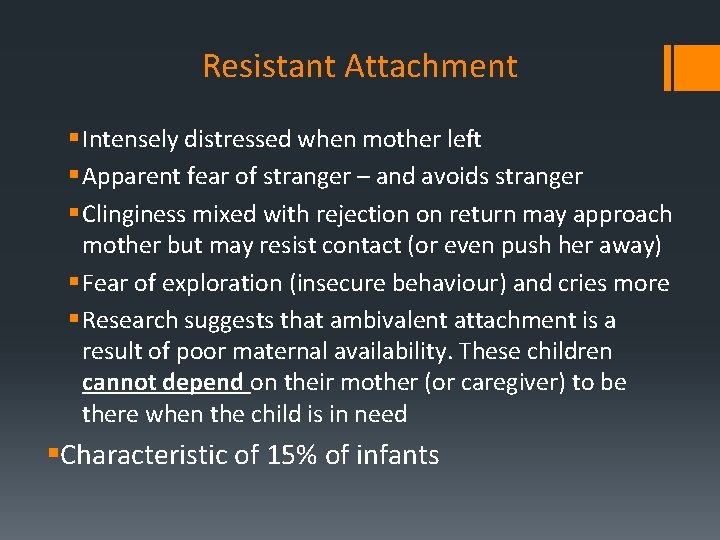 Resistant Attachment § Intensely distressed when mother left § Apparent fear of stranger –