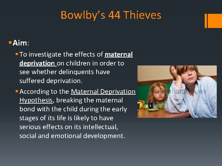 Bowlby’s 44 Thieves § Aim: § To investigate the effects of maternal deprivation on