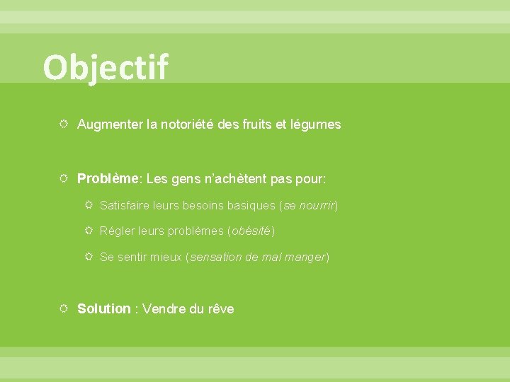 Objectif Augmenter la notoriété des fruits et légumes Problème: Les gens n’achètent pas pour: