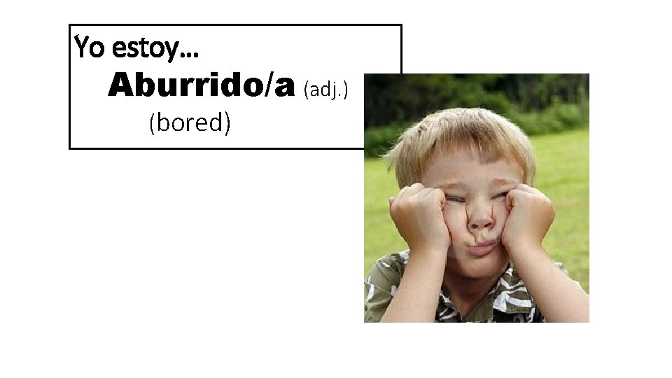 Yo estoy… Aburrido/a (adj. ) (bored) 