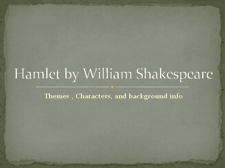 Hamlet by William Shakespeare Themes , Characters, and background info 