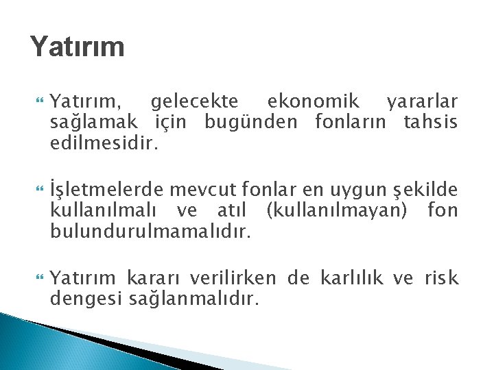 Yatırım Yatırım, gelecekte ekonomik yararlar sağlamak için bugünden fonların tahsis edilmesidir. İşletmelerde mevcut fonlar