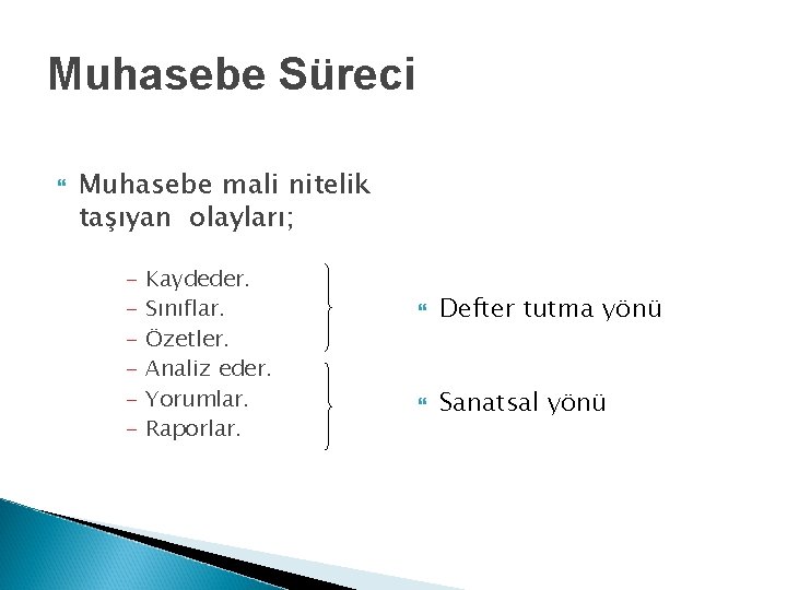 Muhasebe Süreci Muhasebe mali nitelik taşıyan olayları; - Kaydeder. Sınıflar. Özetler. Analiz eder. Yorumlar.