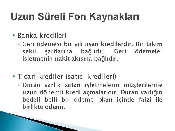 Uzun Süreli Fon Kaynakları Banka kredileri ◦ Geri ödemesi bir yılı aşan kredilerdir. Bir