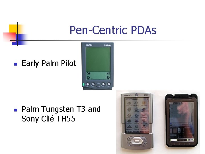 Pen-Centric PDAs n n Early Palm Pilot Palm Tungsten T 3 and Sony Clié