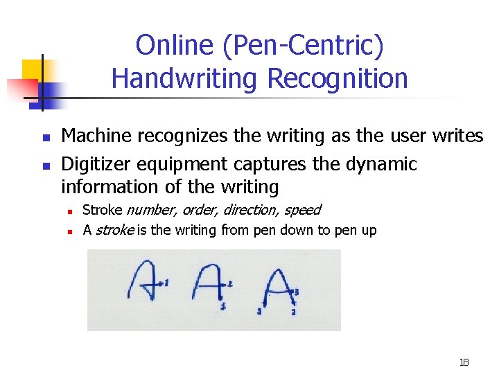 Online (Pen-Centric) Handwriting Recognition n n Machine recognizes the writing as the user writes