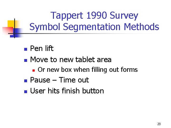 Tappert 1990 Survey Symbol Segmentation Methods n n Pen lift Move to new tablet