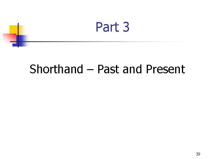 Part 3 Shorthand – Past and Present 39 