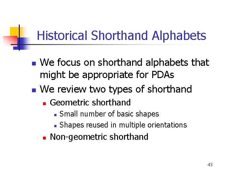 Historical Shorthand Alphabets n n We focus on shorthand alphabets that might be appropriate