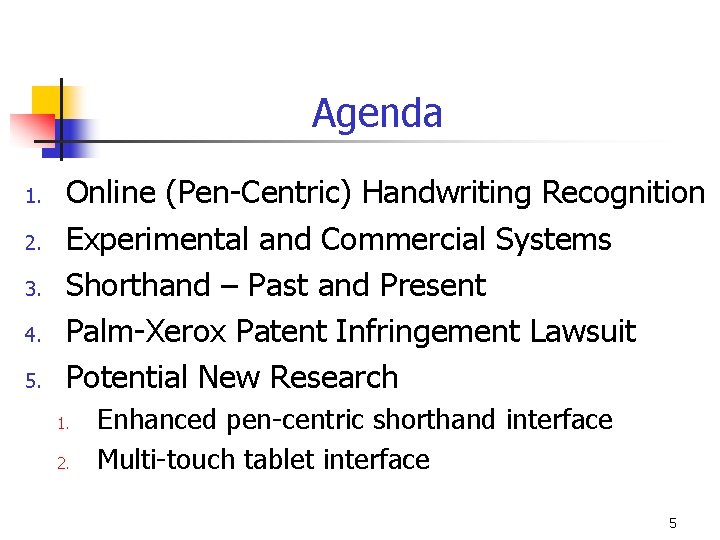 Agenda 1. 2. 3. 4. 5. Online (Pen-Centric) Handwriting Recognition Experimental and Commercial Systems