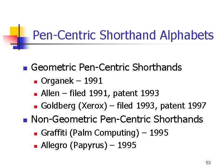 Pen-Centric Shorthand Alphabets n Geometric Pen-Centric Shorthands n n Organek – 1991 Allen –