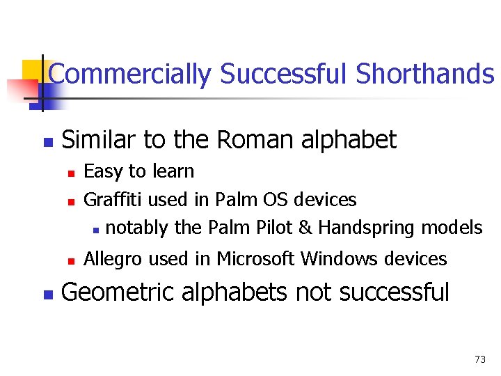 Commercially Successful Shorthands n Similar to the Roman alphabet n Easy to learn Graffiti