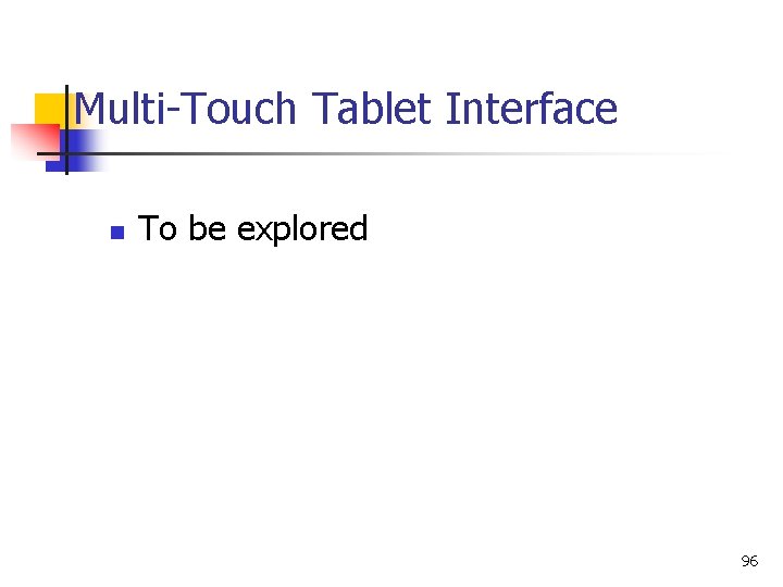 Multi-Touch Tablet Interface n To be explored 96 