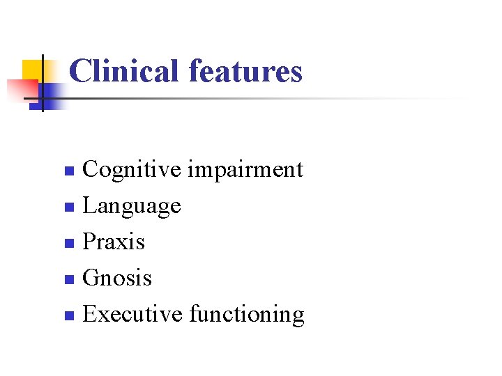 Clinical features Cognitive impairment n Language n Praxis n Gnosis n Executive functioning n