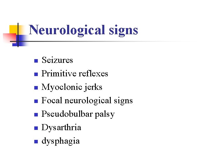 Neurological signs n n n n Seizures Primitive reflexes Myoclonic jerks Focal neurological signs