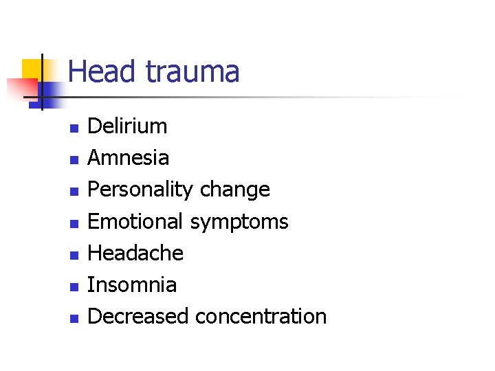 Head trauma n n n n Delirium Amnesia Personality change Emotional symptoms Headache Insomnia