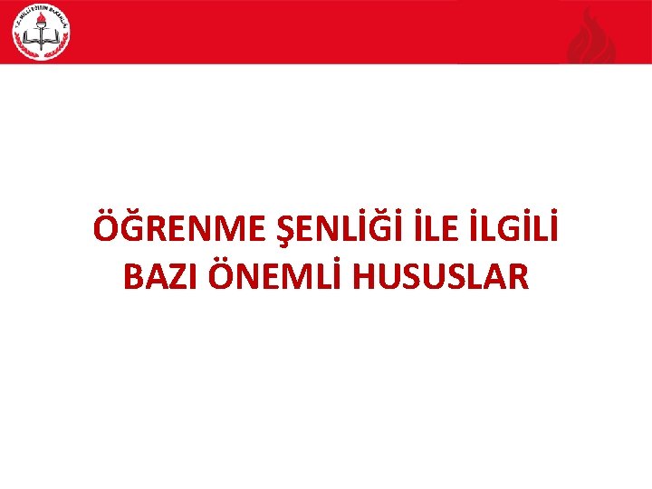 ÖĞRENME ŞENLİĞİ İLE İLGİLİ BAZI ÖNEMLİ HUSUSLAR 