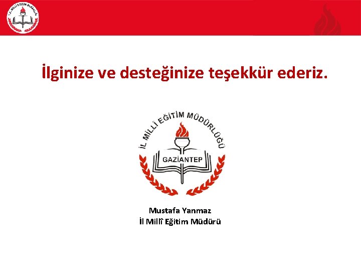 İlginize ve desteğinize teşekkür ederiz. Mustafa Yanmaz İl Millî Eğitim Müdürü 