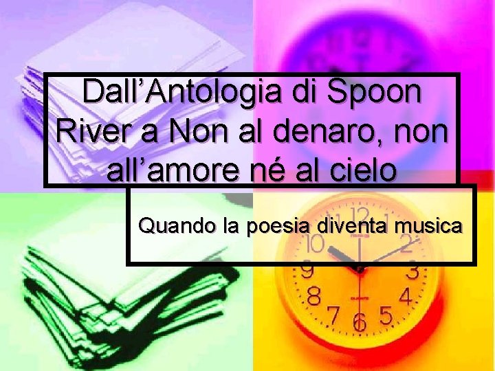 Dall’Antologia di Spoon River a Non al denaro, non all’amore né al cielo Quando