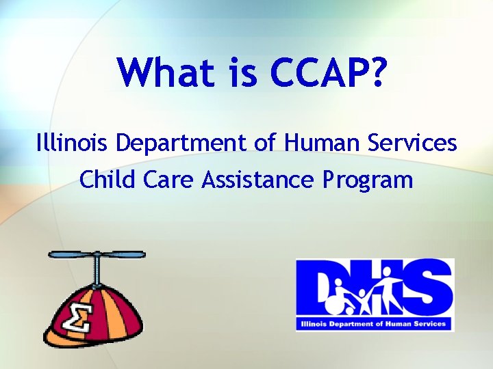 What is CCAP? Illinois Department of Human Services Child Care Assistance Program 