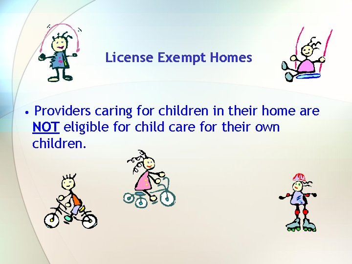 License Exempt Homes • Providers caring for children in their home are NOT eligible