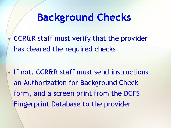 Background Checks • CCR&R staff must verify that the provider has cleared the required