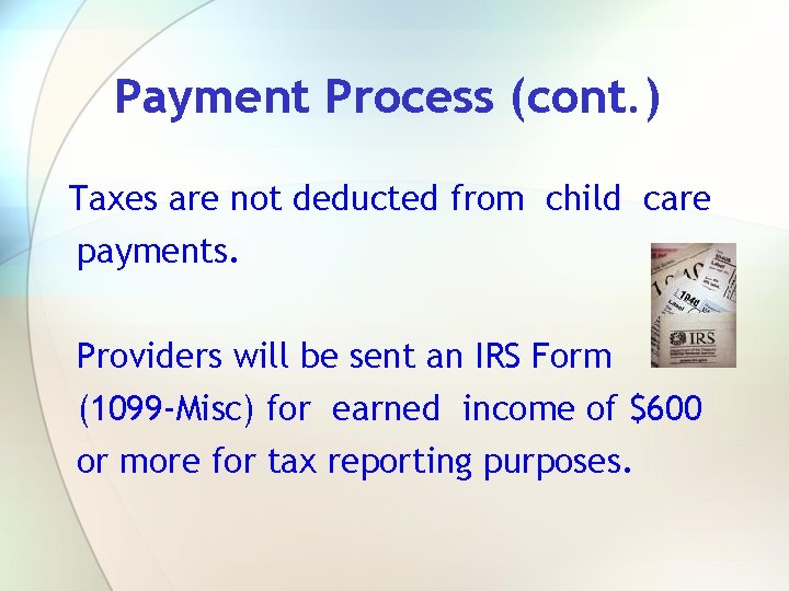 Payment Process (cont. ) Taxes are not deducted from child care payments. Providers will