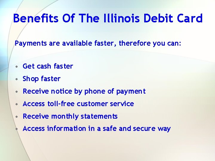 Benefits Of The Illinois Debit Card Payments are available faster, therefore you can: •