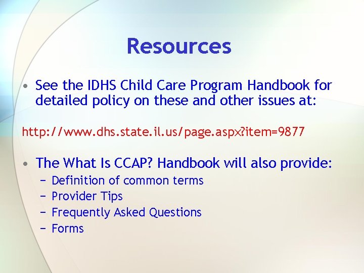 Resources • See the IDHS Child Care Program Handbook for detailed policy on these