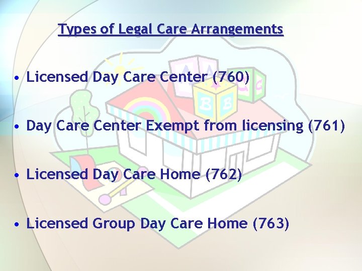 Types of Legal Care Arrangements • Licensed Day Care Center (760) • Day Care