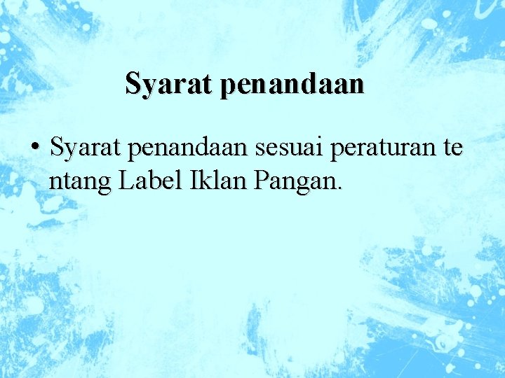 Syarat penandaan • Syarat penandaan sesuai peraturan te ntang Label Iklan Pangan. 