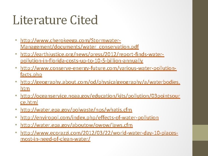 Literature Cited • http: //www. cherokeega. com/Stormwater. Management/documents/water_conservation. pdf • http: //earthjustice. org/news/press/2012/report-finds-waterpollution-in-florida-costs-up-to-10 -5